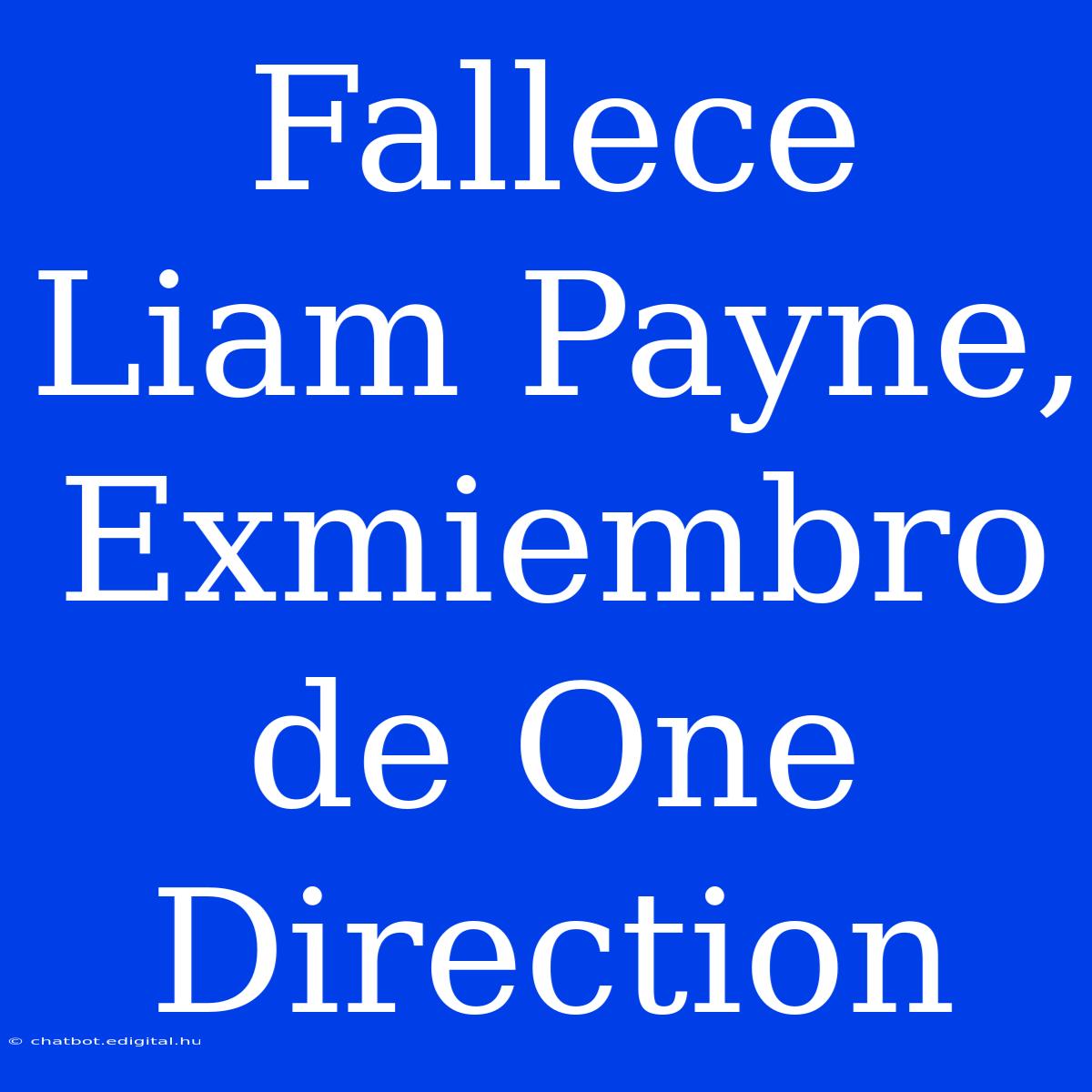 Fallece Liam Payne, Exmiembro De One Direction