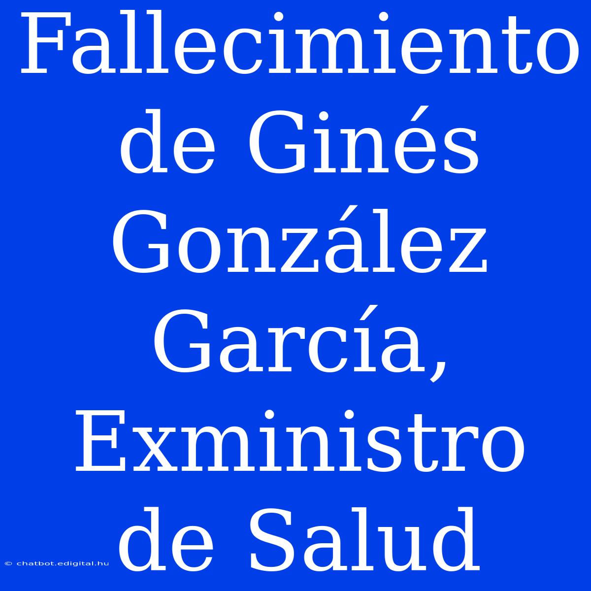 Fallecimiento De Ginés González García, Exministro De Salud