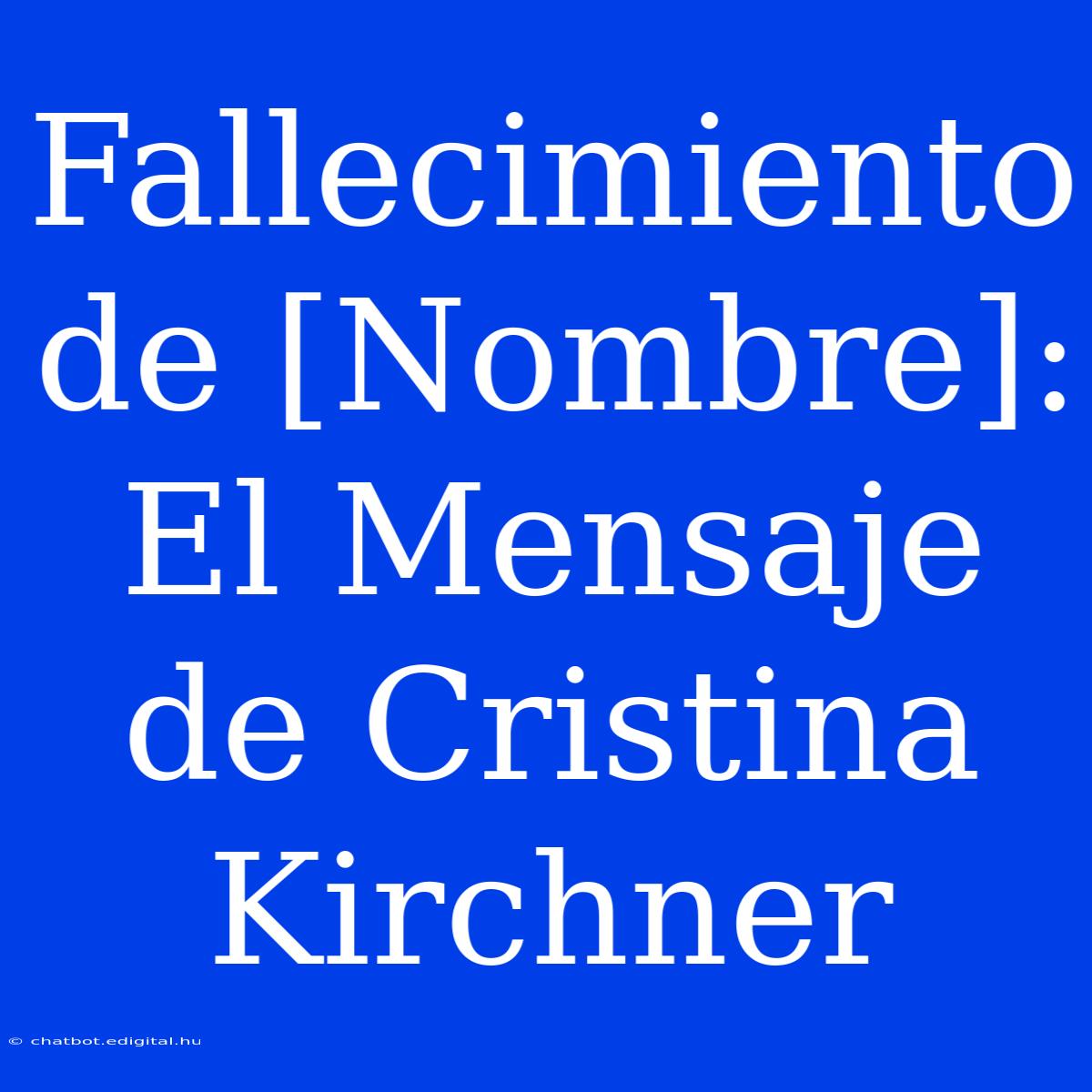 Fallecimiento De [Nombre]: El Mensaje De Cristina Kirchner