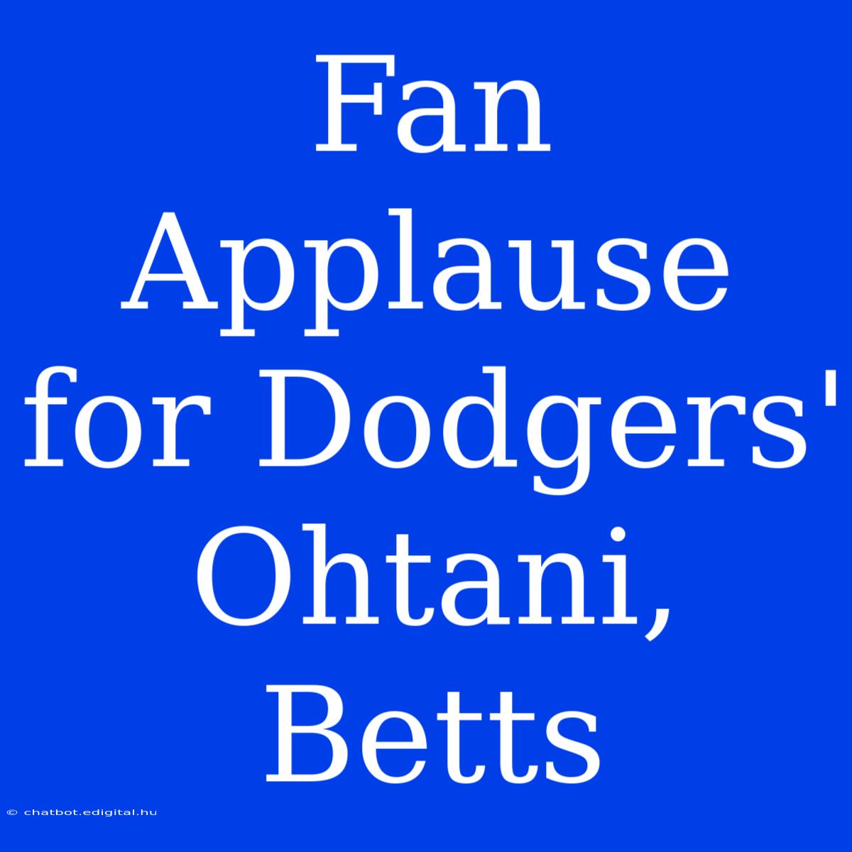 Fan Applause For Dodgers' Ohtani, Betts 