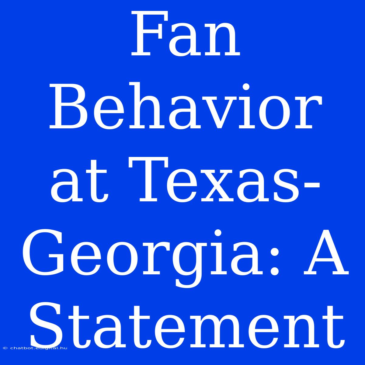 Fan Behavior At Texas-Georgia: A Statement 