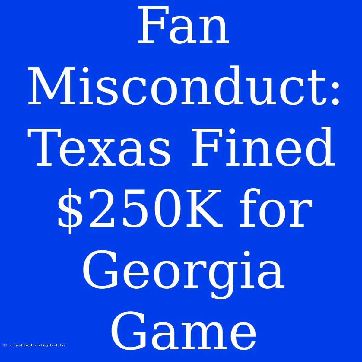 Fan Misconduct: Texas Fined $250K For Georgia Game