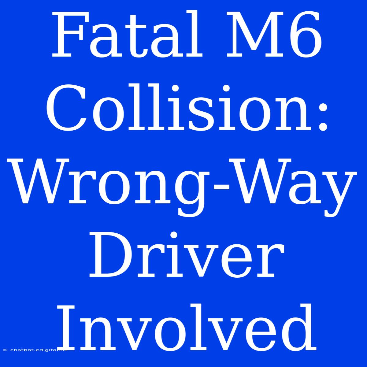 Fatal M6 Collision: Wrong-Way Driver Involved