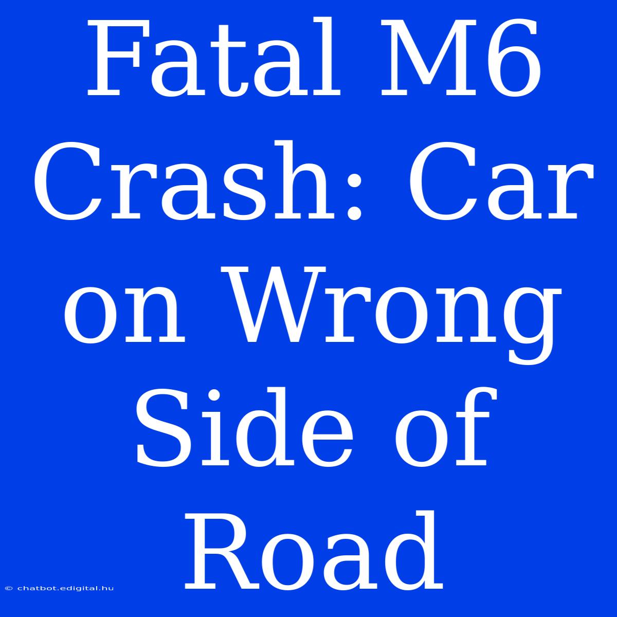 Fatal M6 Crash: Car On Wrong Side Of Road