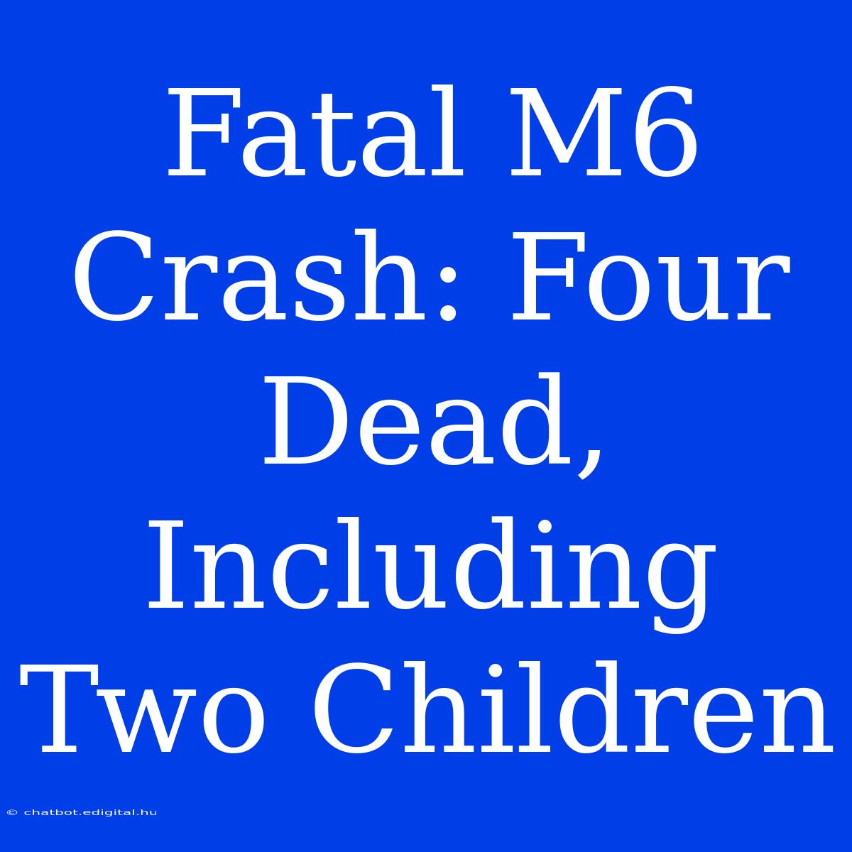 Fatal M6 Crash: Four Dead, Including Two Children