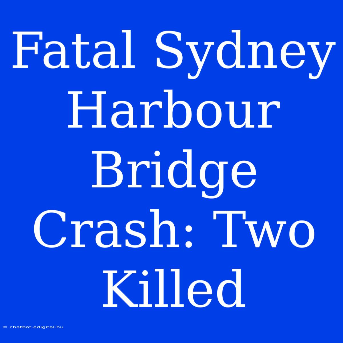 Fatal Sydney Harbour Bridge Crash: Two Killed 