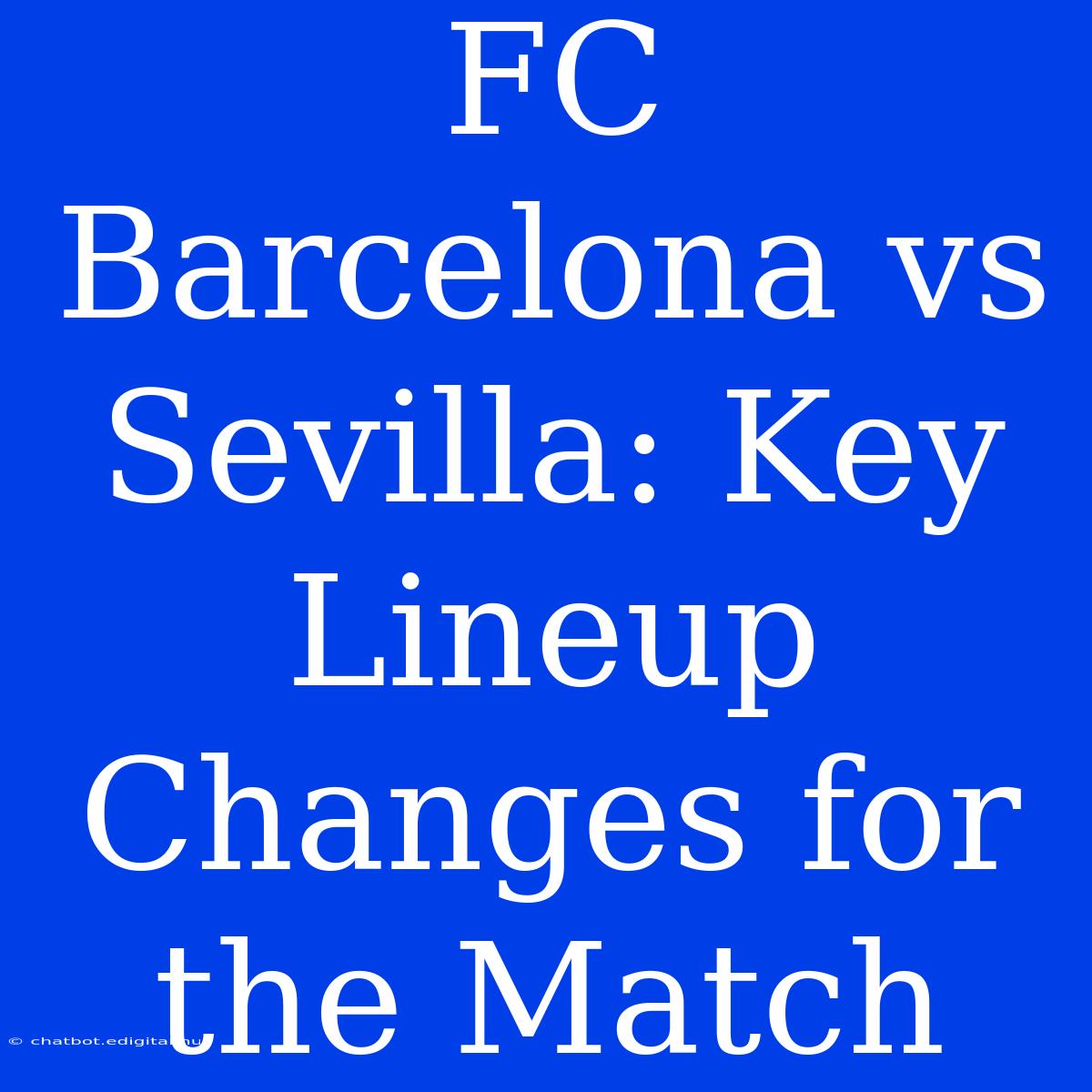 FC Barcelona Vs Sevilla: Key Lineup Changes For The Match