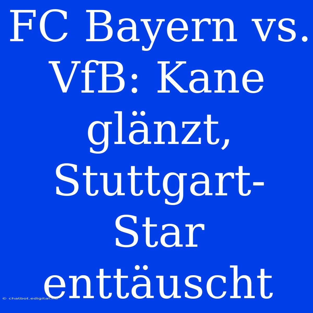 FC Bayern Vs. VfB: Kane Glänzt, Stuttgart-Star Enttäuscht