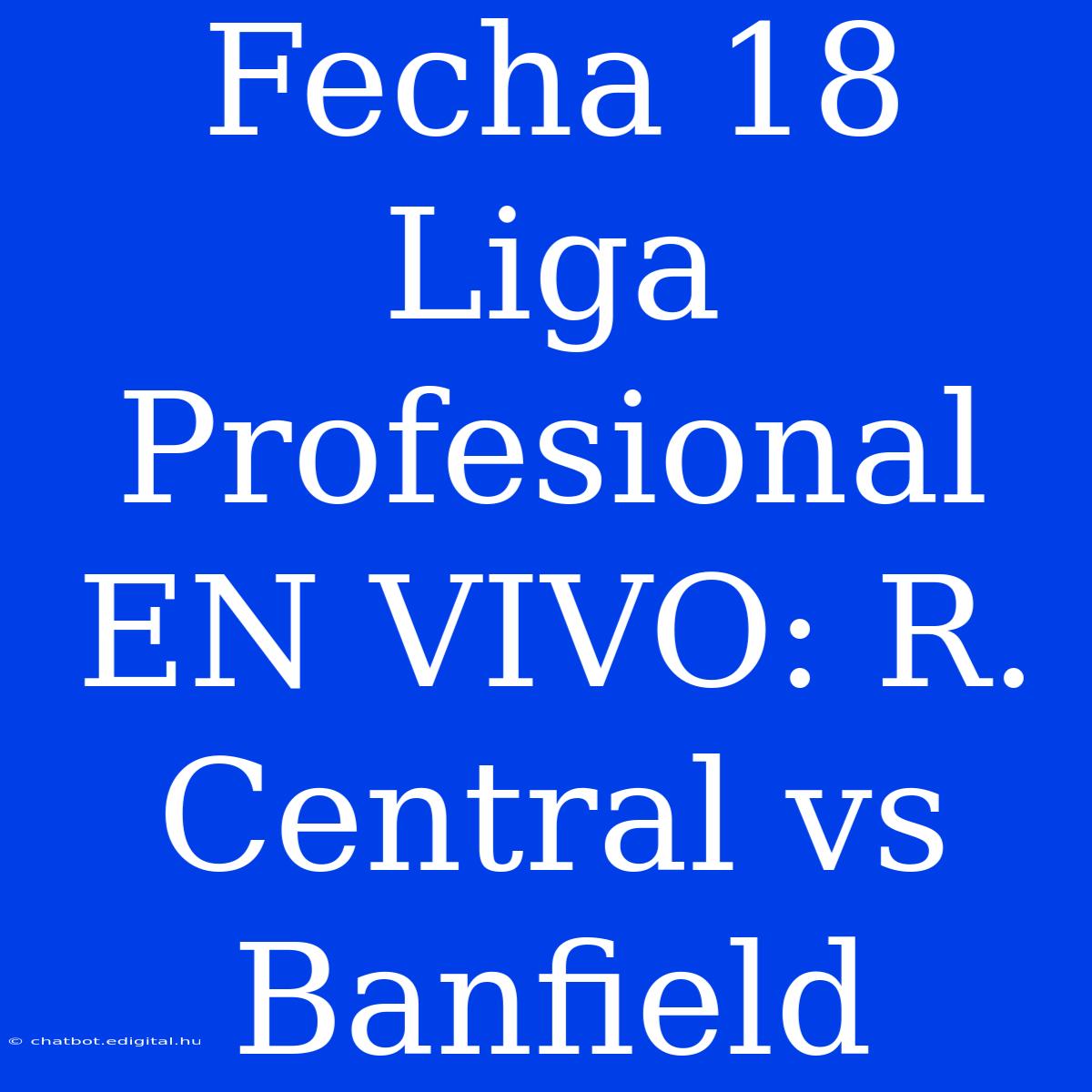 Fecha 18 Liga Profesional EN VIVO: R. Central Vs Banfield 