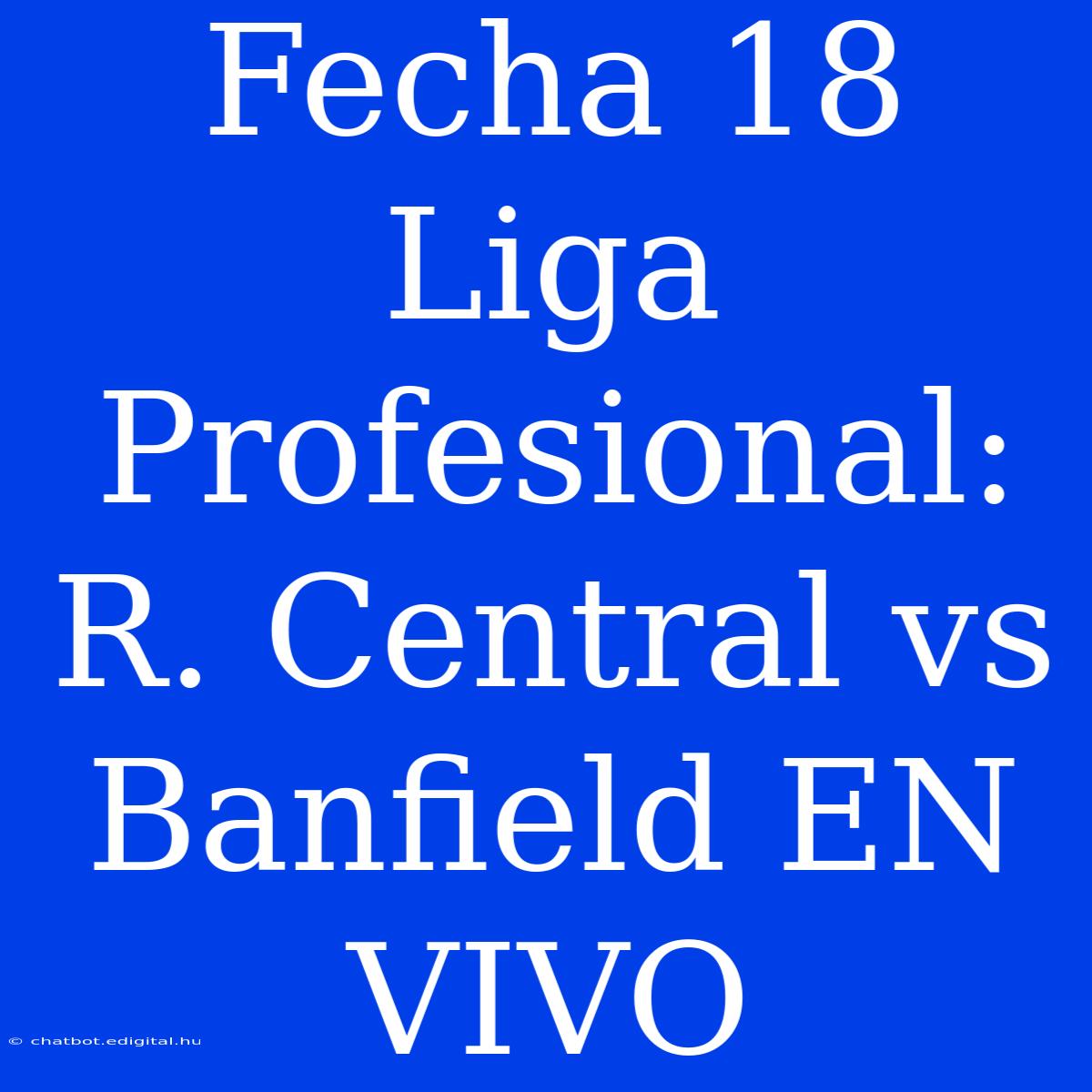 Fecha 18 Liga Profesional: R. Central Vs Banfield EN VIVO