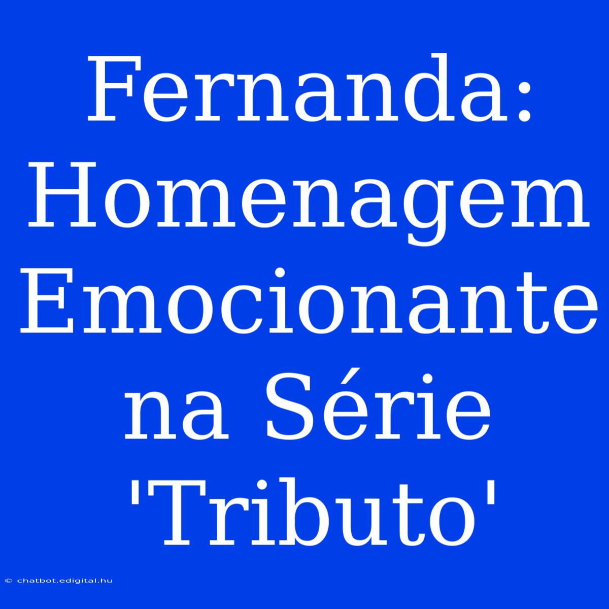 Fernanda: Homenagem Emocionante Na Série 'Tributo'