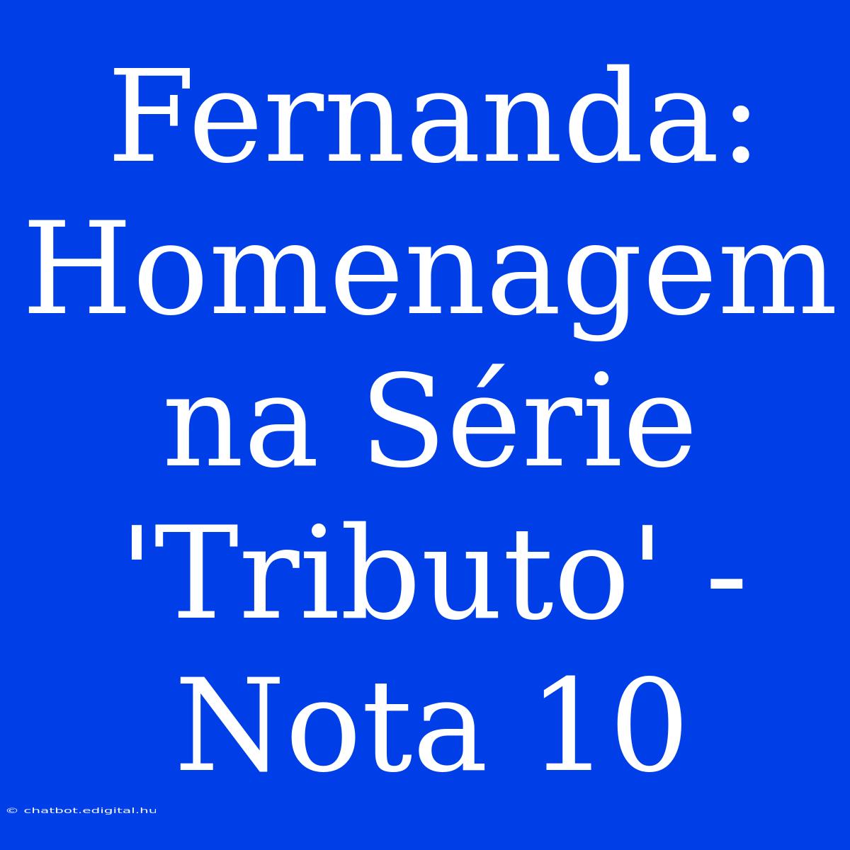 Fernanda: Homenagem Na Série 'Tributo' - Nota 10