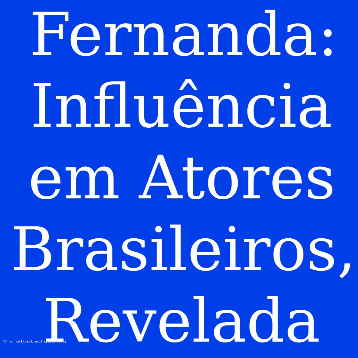 Fernanda: Influência Em Atores Brasileiros, Revelada 