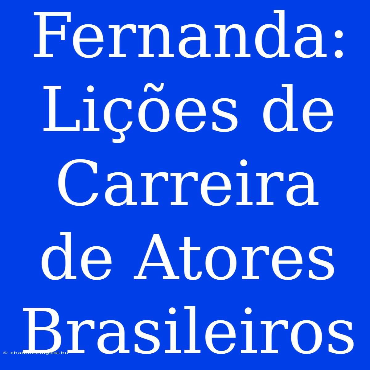 Fernanda: Lições De Carreira De Atores Brasileiros