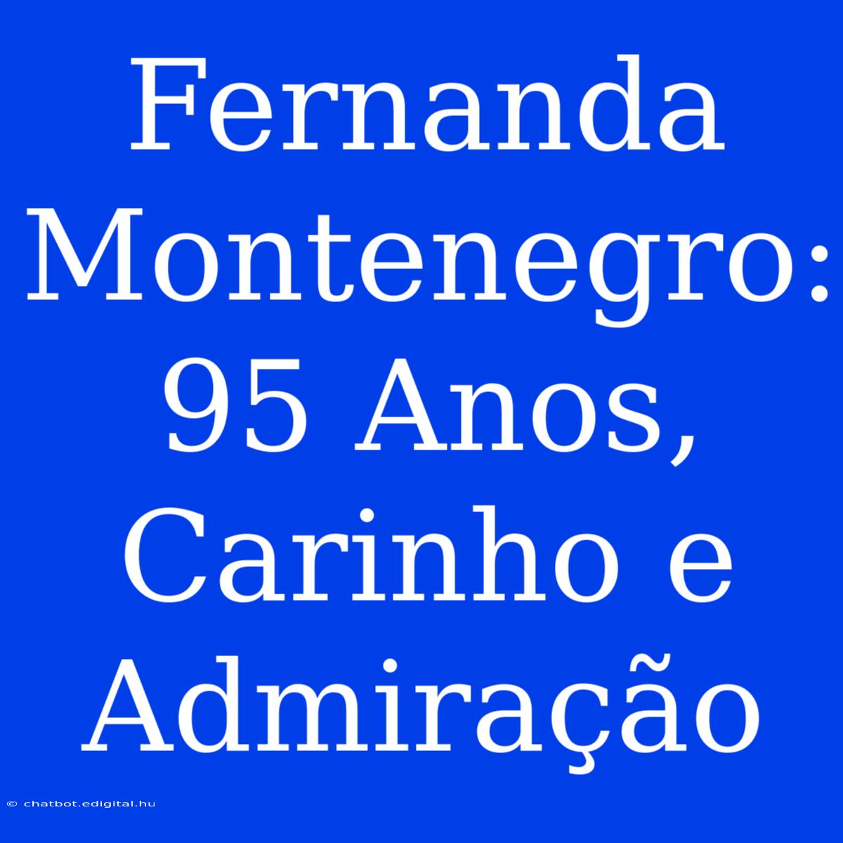 Fernanda Montenegro: 95 Anos, Carinho E Admiração