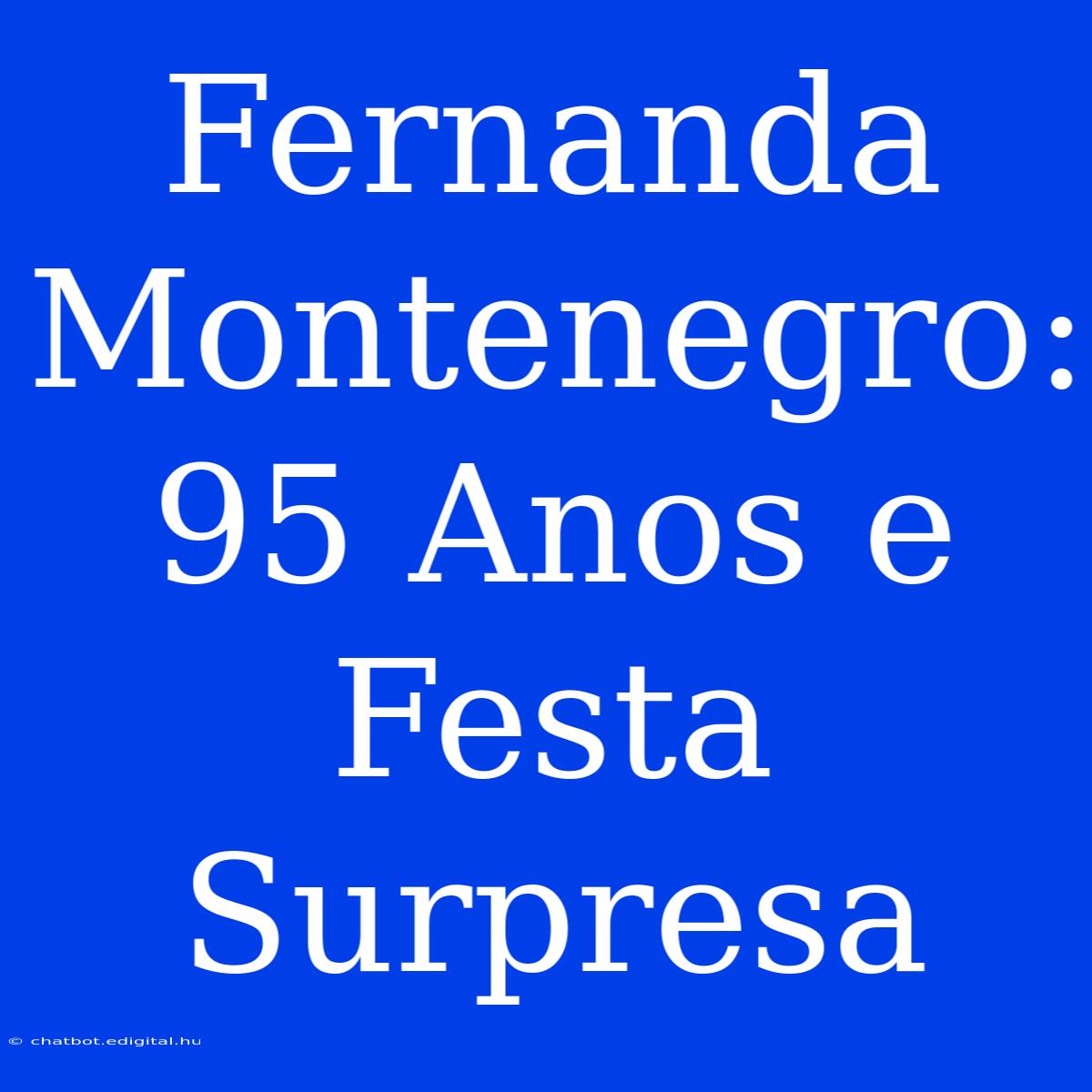 Fernanda Montenegro: 95 Anos E Festa Surpresa