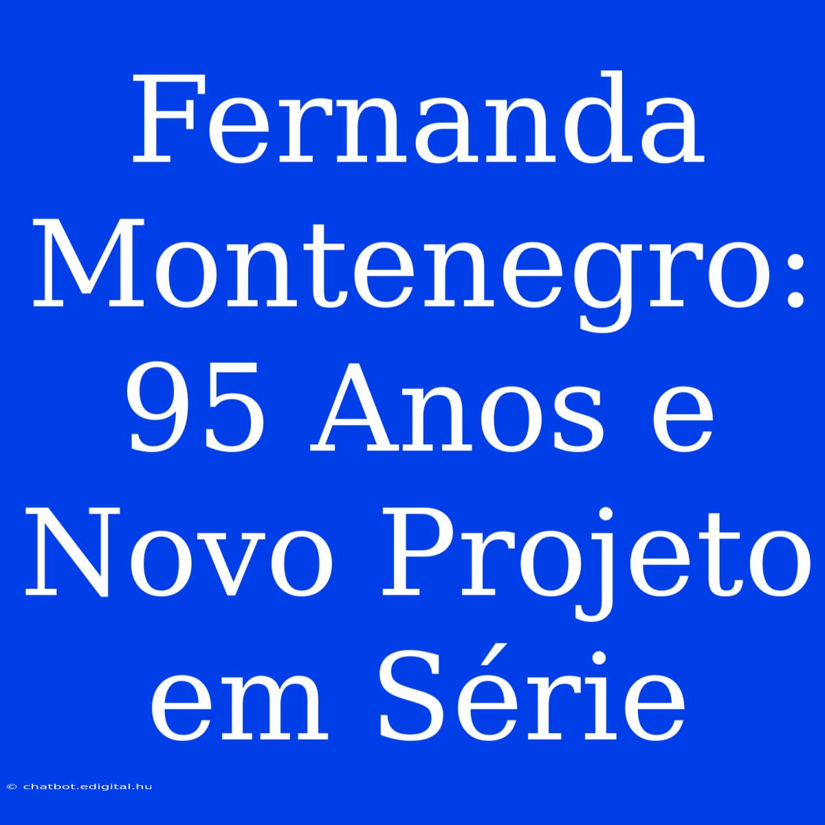 Fernanda Montenegro: 95 Anos E Novo Projeto Em Série