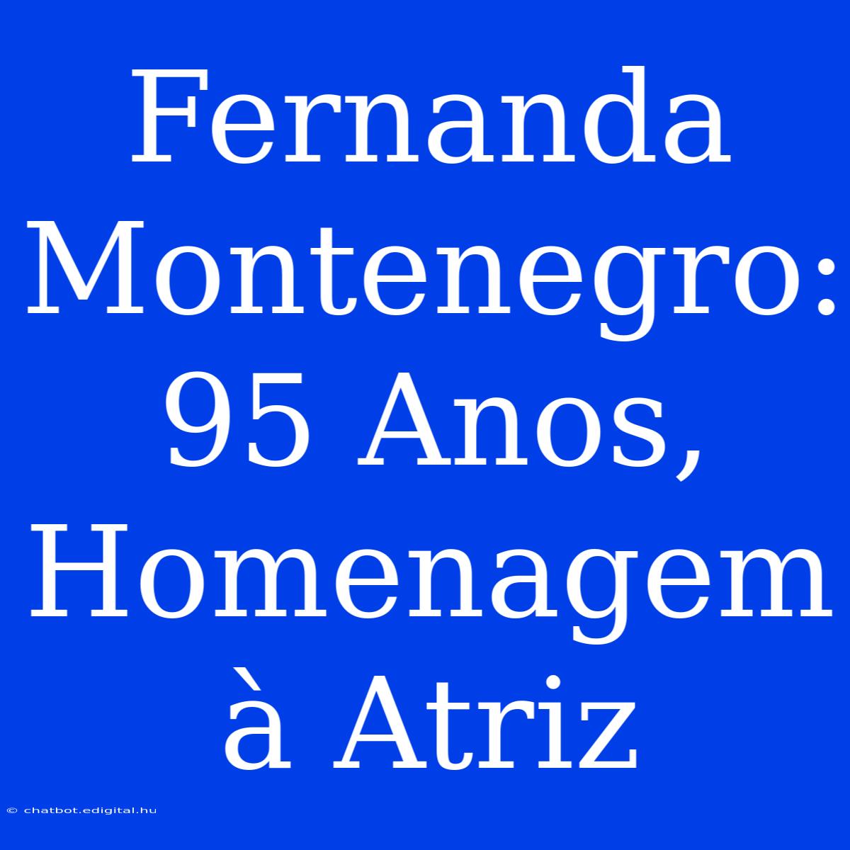 Fernanda Montenegro: 95 Anos, Homenagem À Atriz