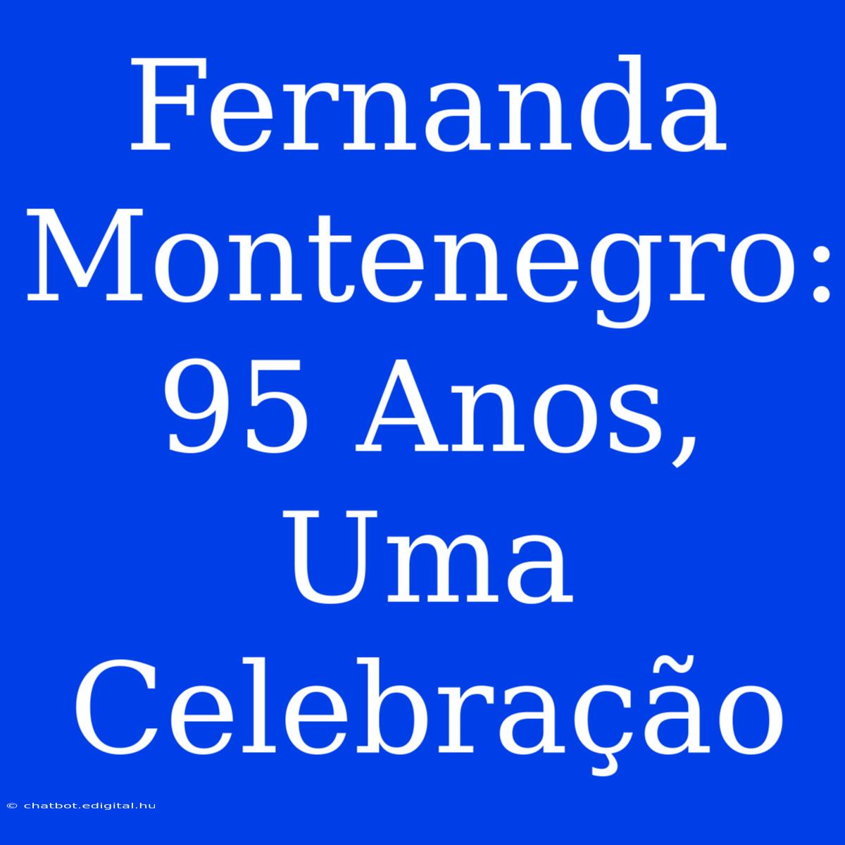 Fernanda Montenegro: 95 Anos, Uma Celebração