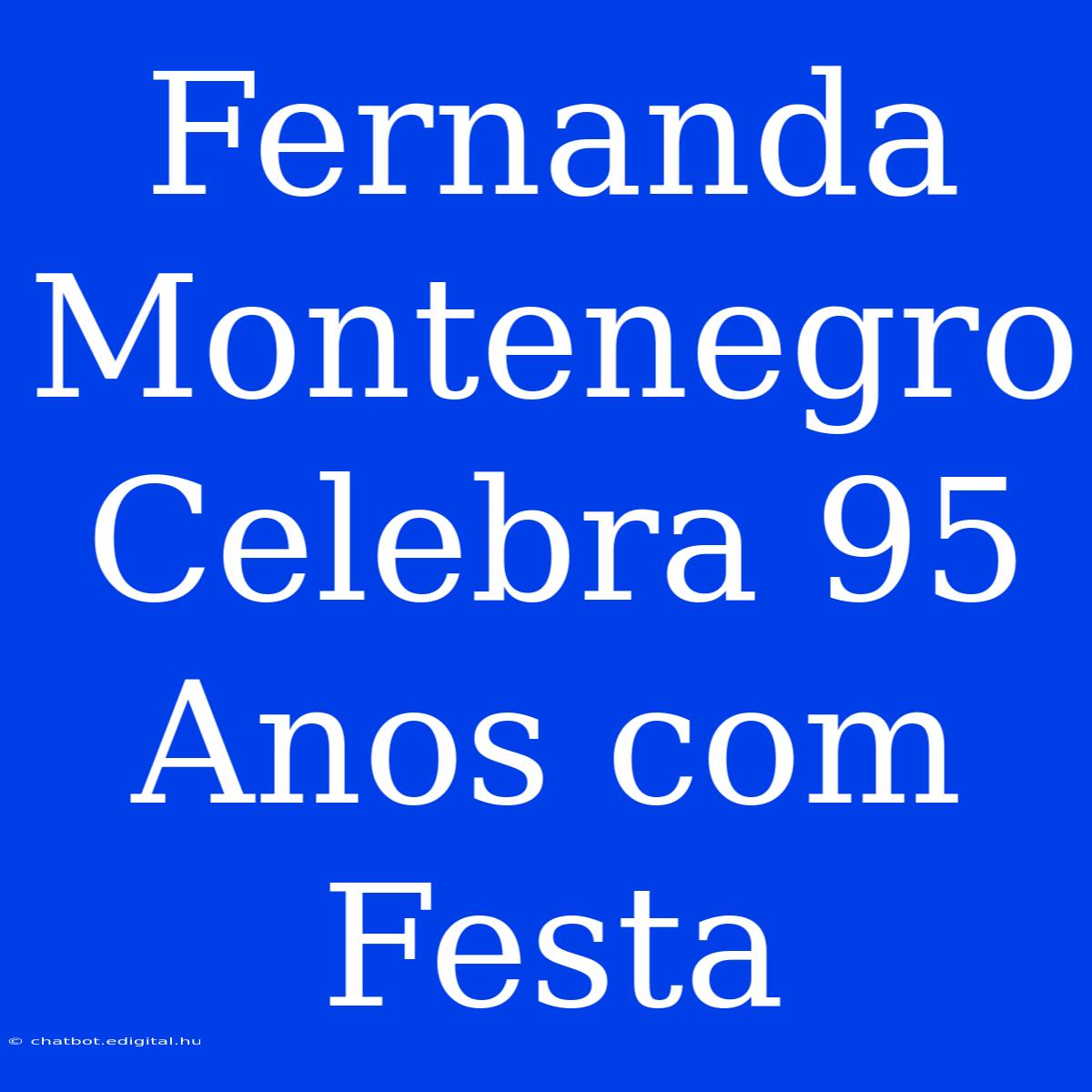 Fernanda Montenegro Celebra 95 Anos Com Festa