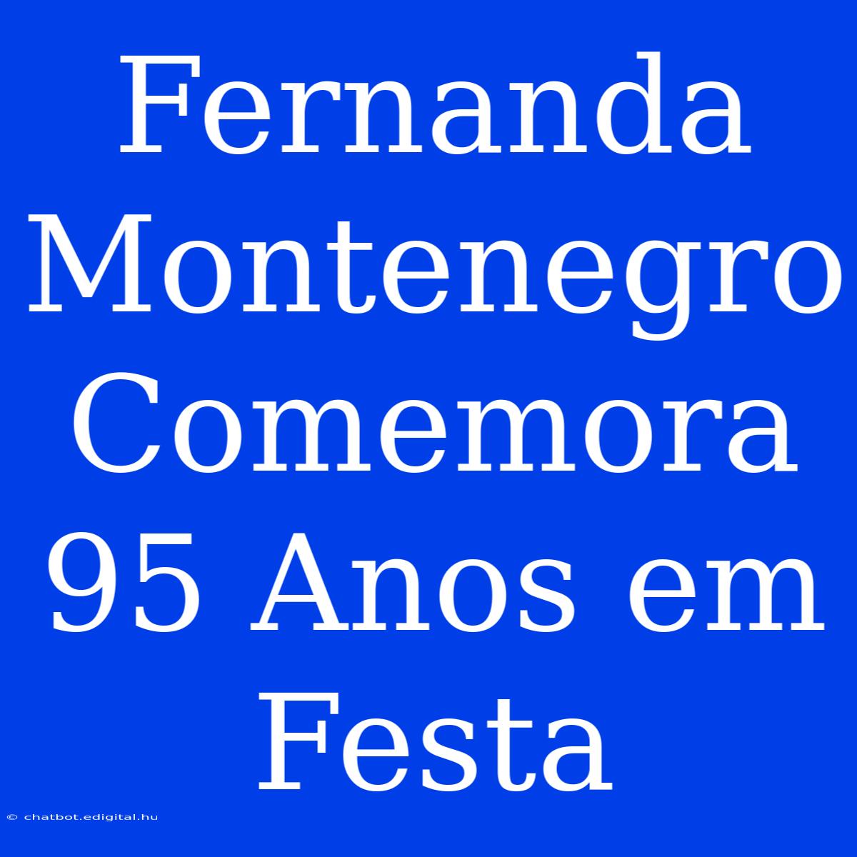 Fernanda Montenegro Comemora 95 Anos Em Festa