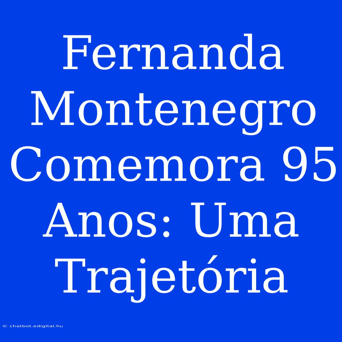 Fernanda Montenegro Comemora 95 Anos: Uma Trajetória