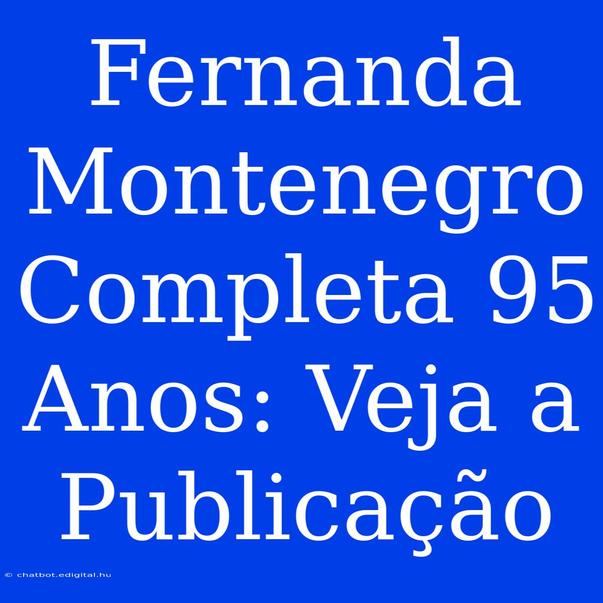 Fernanda Montenegro Completa 95 Anos: Veja A Publicação