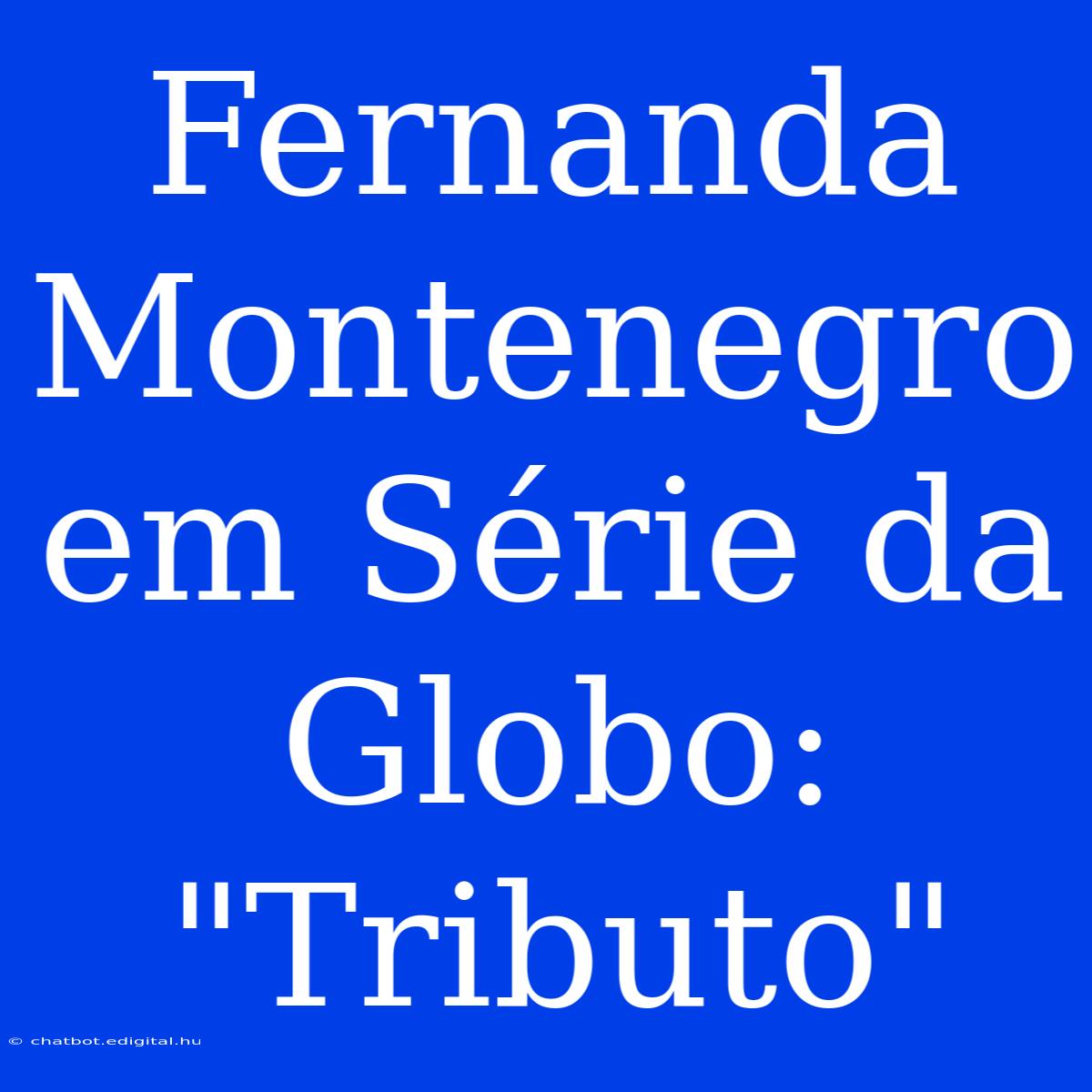 Fernanda Montenegro Em Série Da Globo: 