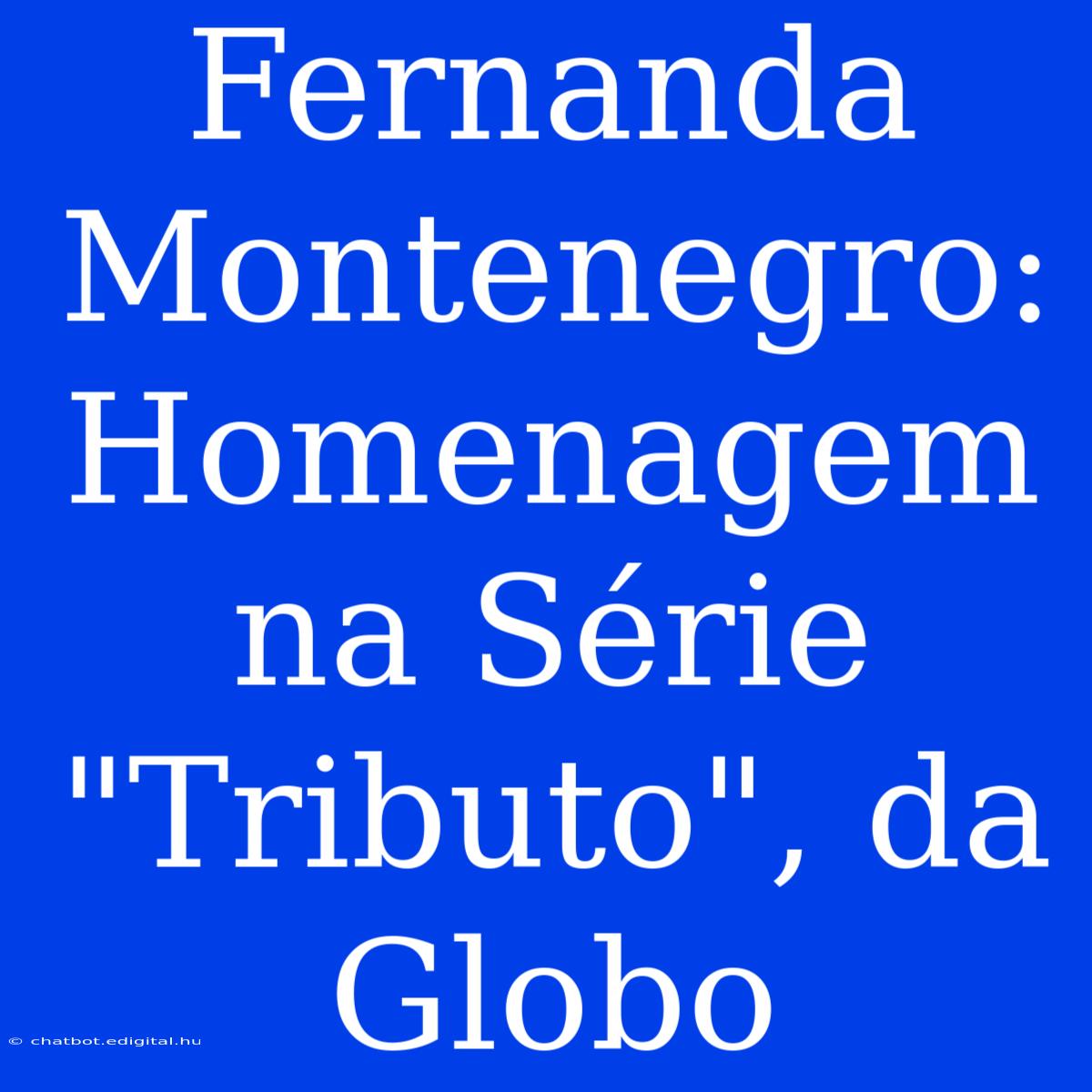 Fernanda Montenegro: Homenagem Na Série 