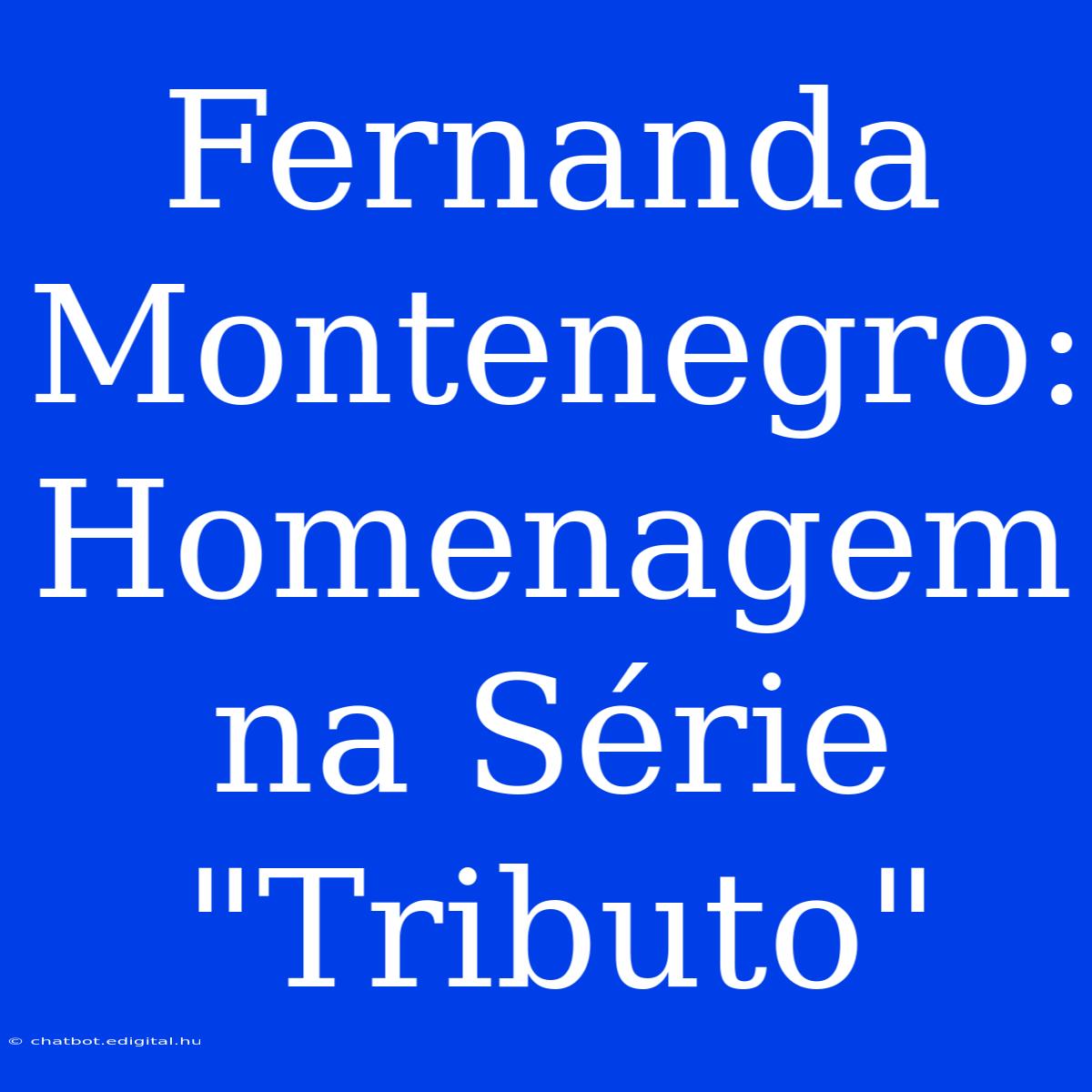 Fernanda Montenegro: Homenagem Na Série 