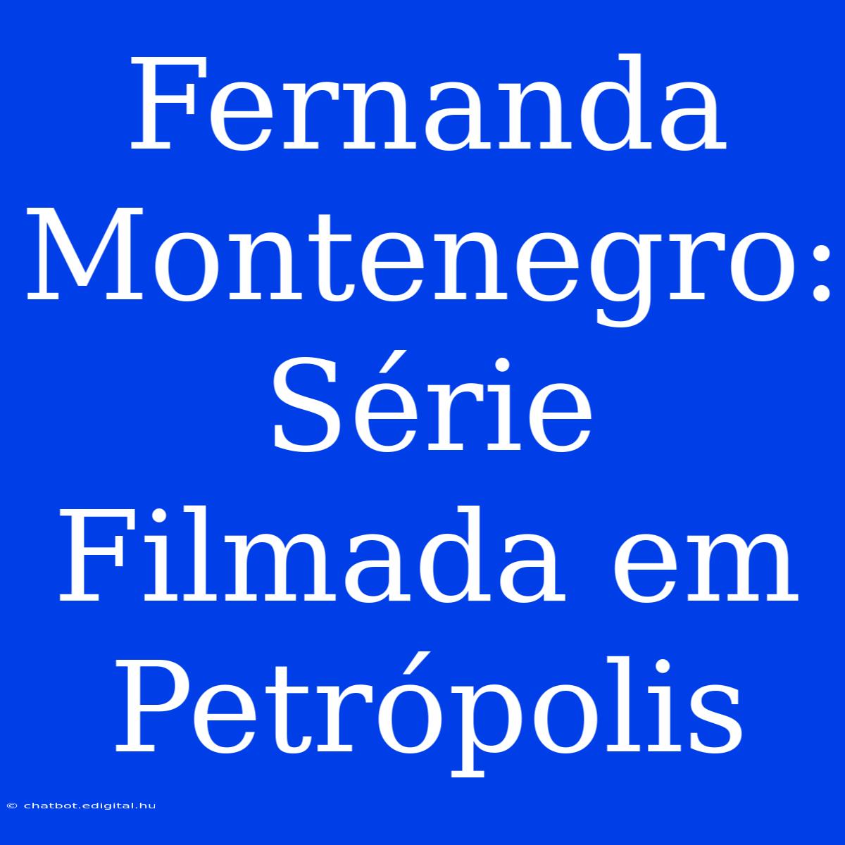 Fernanda Montenegro: Série Filmada Em Petrópolis