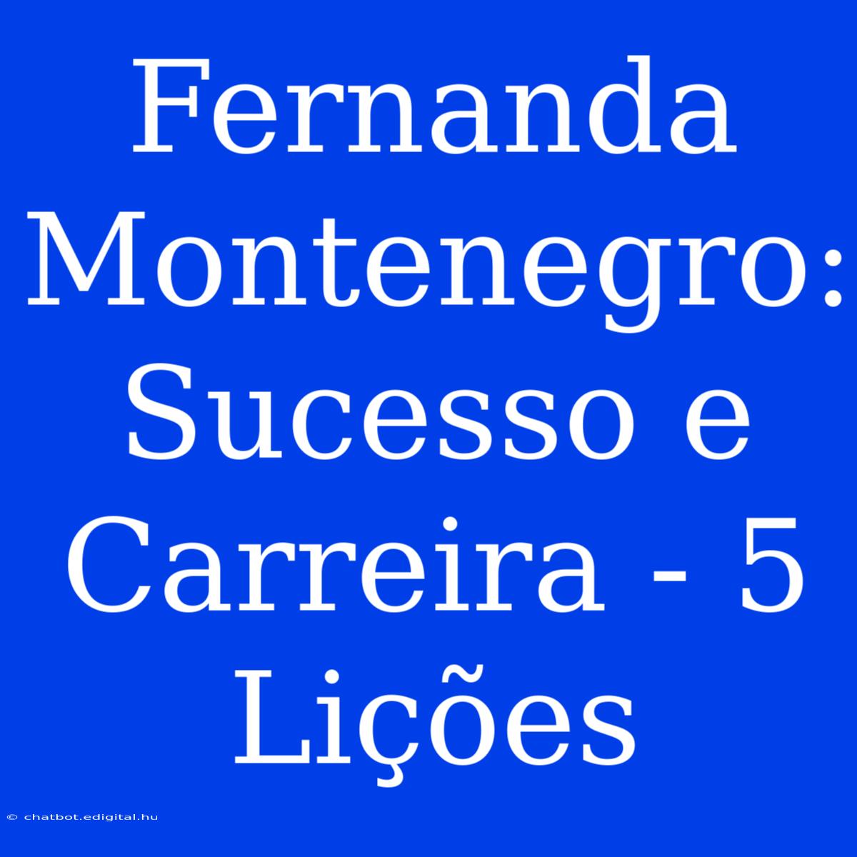 Fernanda Montenegro: Sucesso E Carreira - 5 Lições