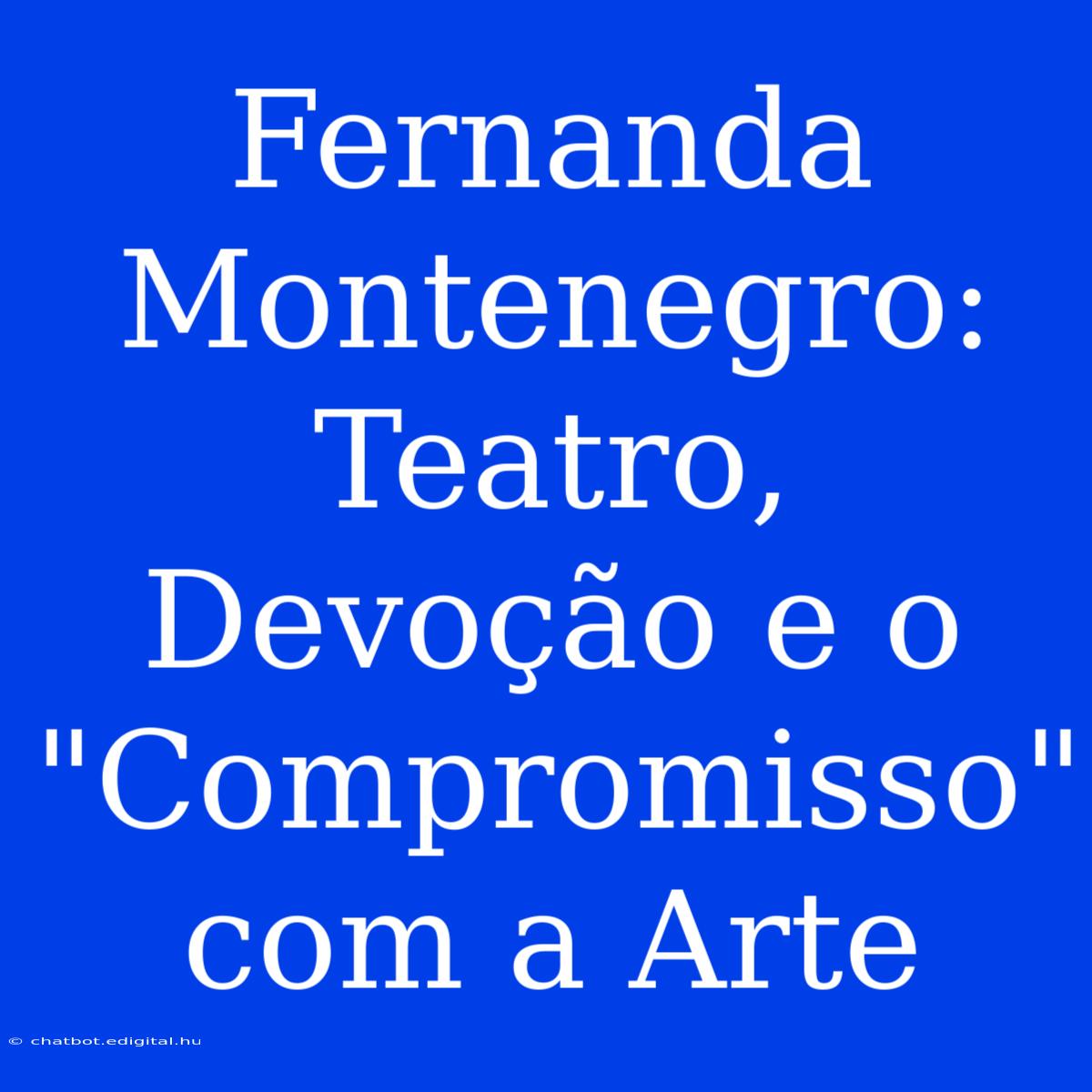 Fernanda Montenegro: Teatro, Devoção E O 