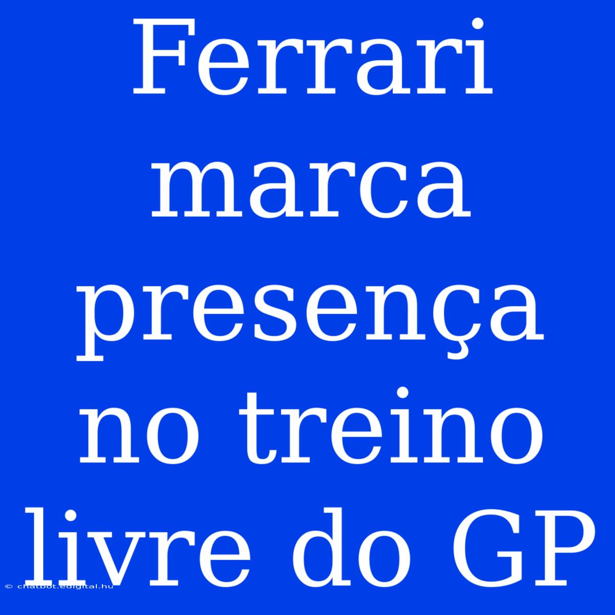 Ferrari Marca Presença No Treino Livre Do GP