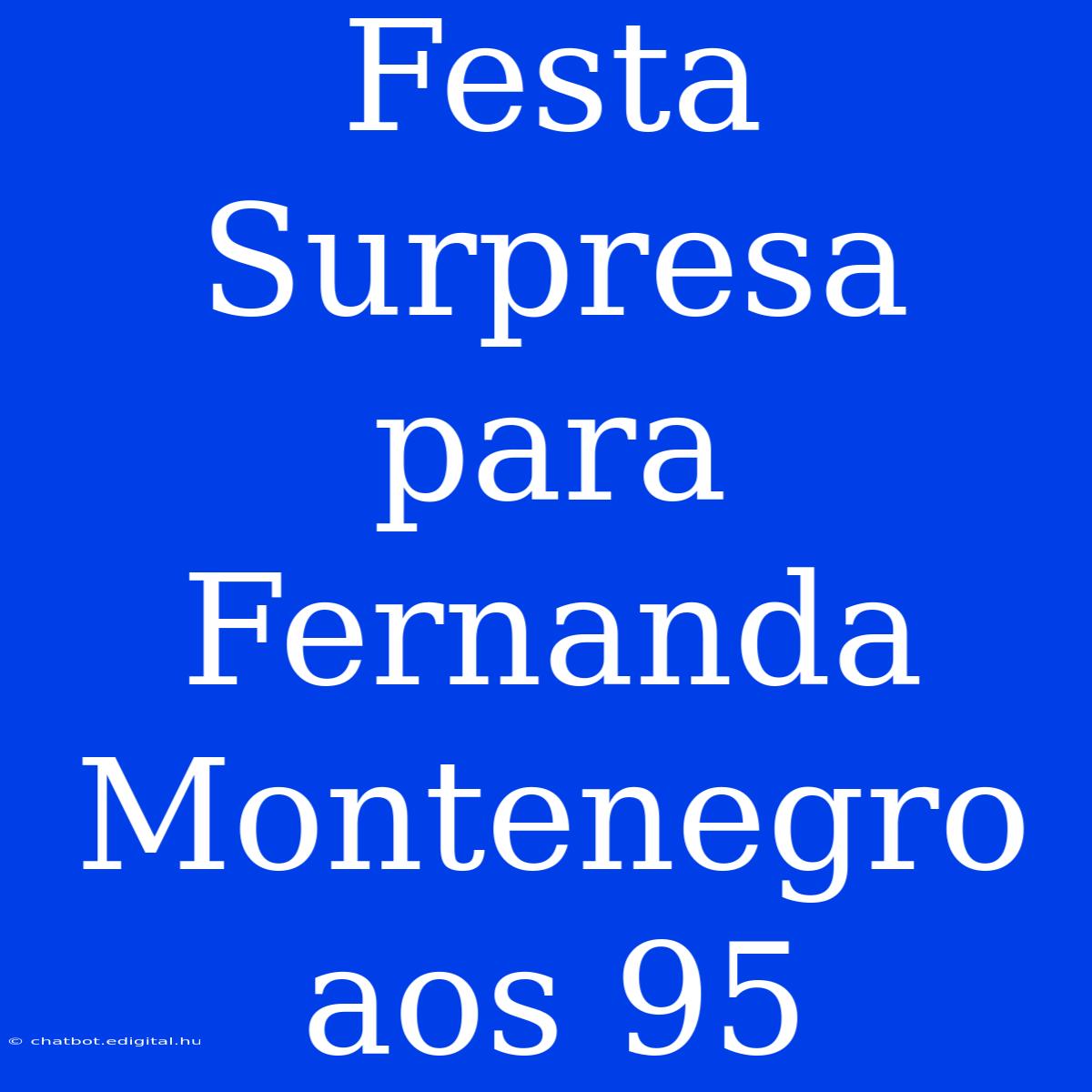 Festa Surpresa Para Fernanda Montenegro Aos 95