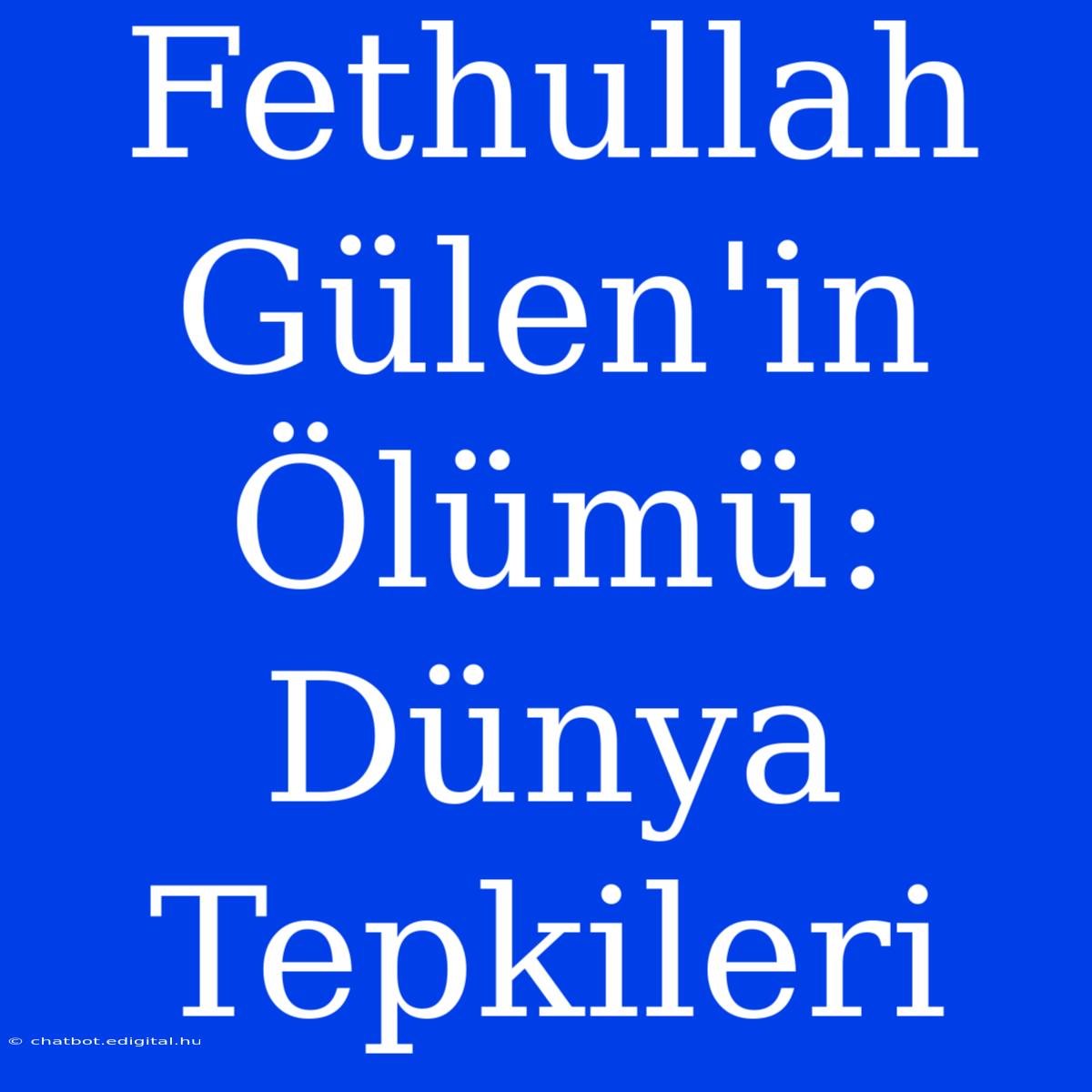 Fethullah Gülen'in Ölümü: Dünya Tepkileri