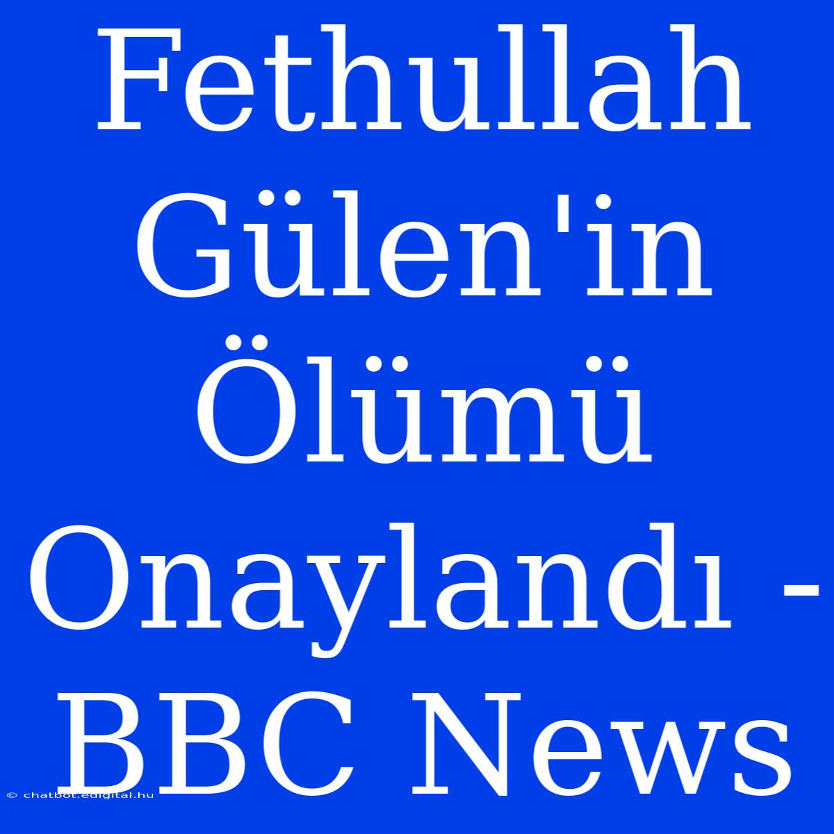 Fethullah Gülen'in Ölümü Onaylandı - BBC News