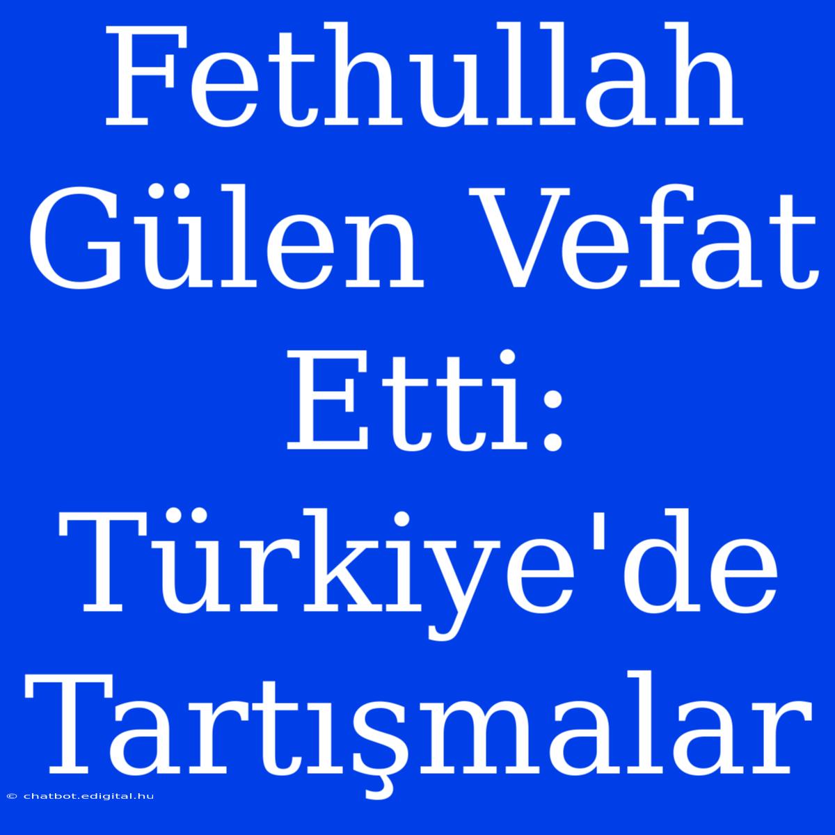 Fethullah Gülen Vefat Etti: Türkiye'de Tartışmalar