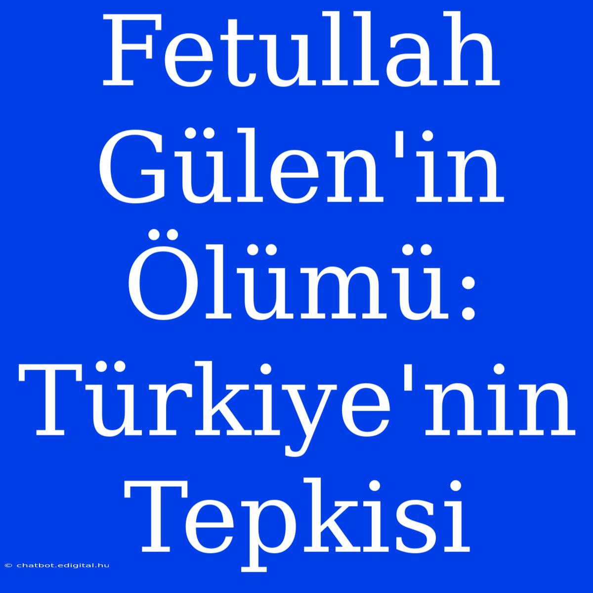 Fetullah Gülen'in Ölümü: Türkiye'nin Tepkisi