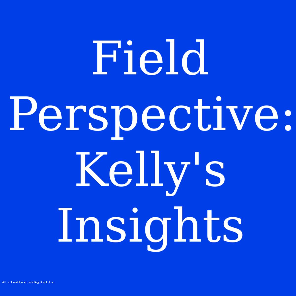 Field Perspective: Kelly's Insights