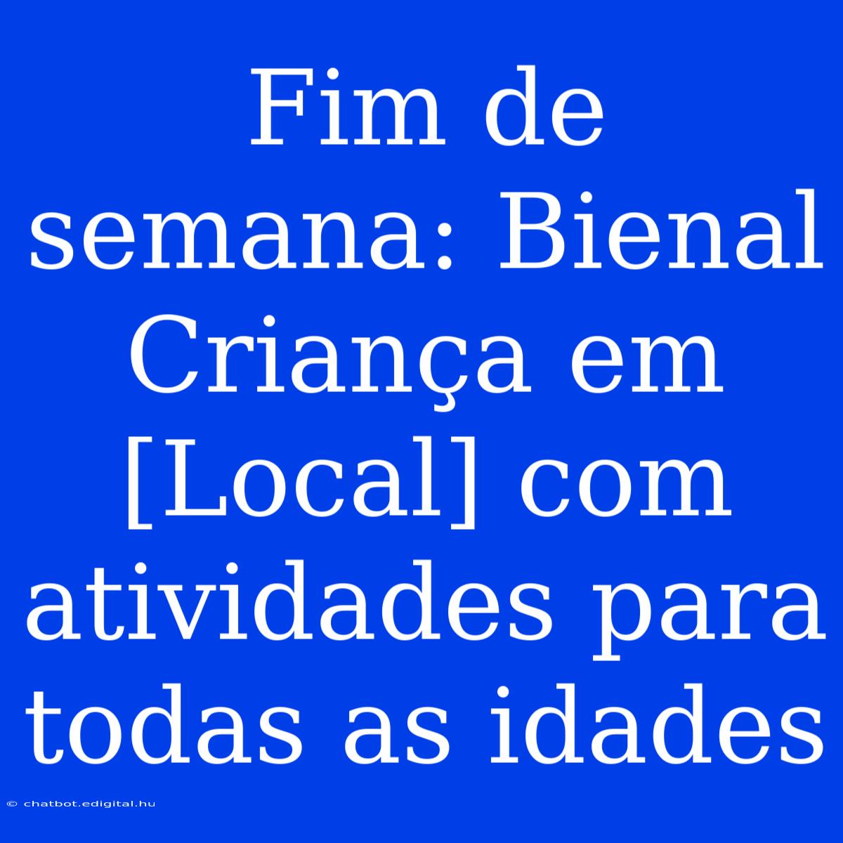 Fim De Semana: Bienal Criança Em [Local] Com Atividades Para Todas As Idades