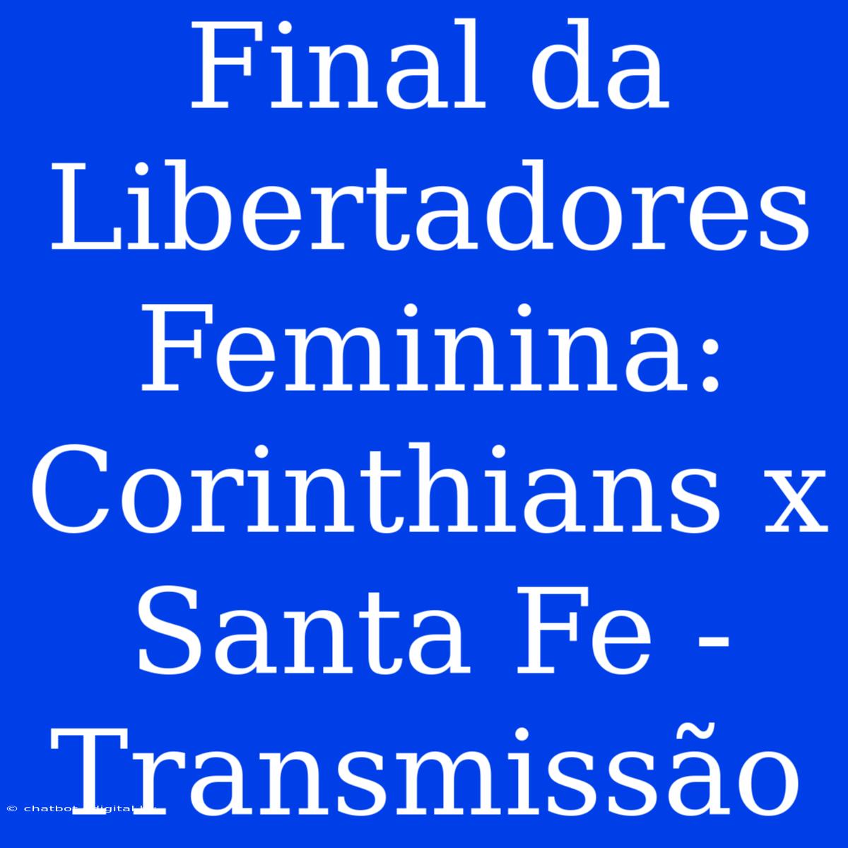 Final Da Libertadores Feminina: Corinthians X Santa Fe - Transmissão