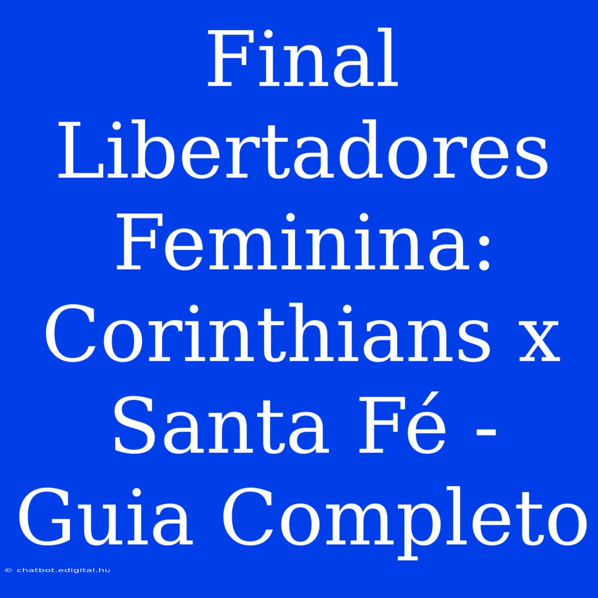 Final Libertadores Feminina: Corinthians X Santa Fé - Guia Completo