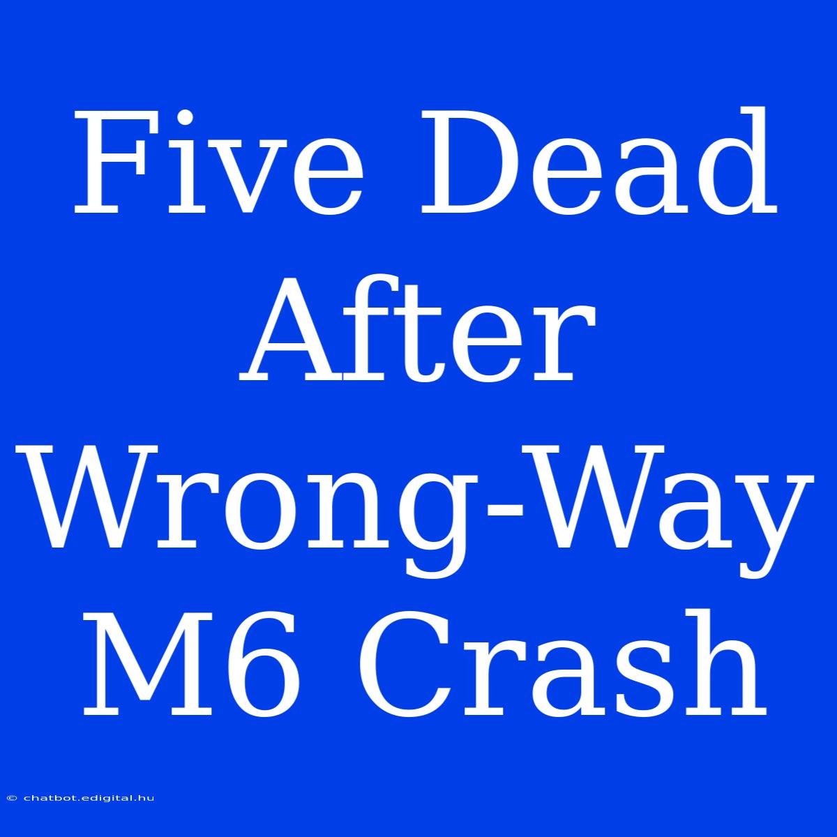 Five Dead After Wrong-Way M6 Crash