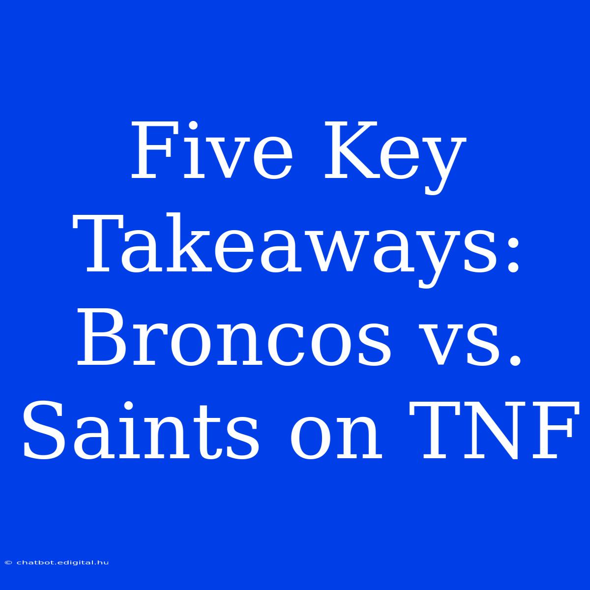 Five Key Takeaways: Broncos Vs. Saints On TNF