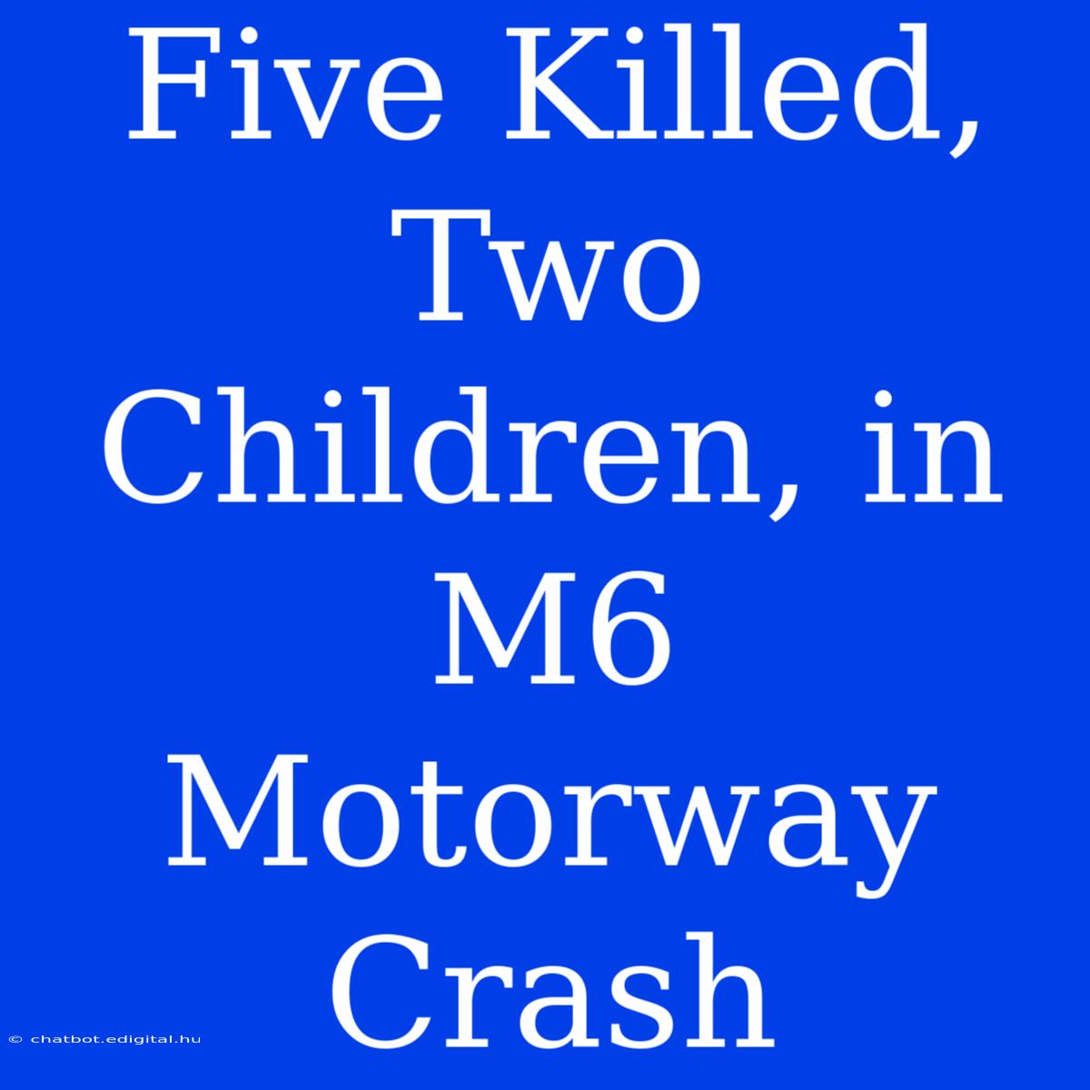 Five Killed, Two Children, In M6 Motorway Crash 