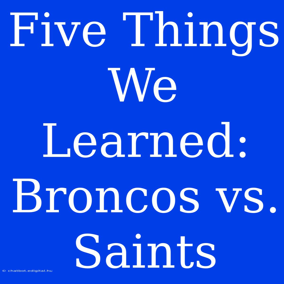 Five Things We Learned: Broncos Vs. Saints