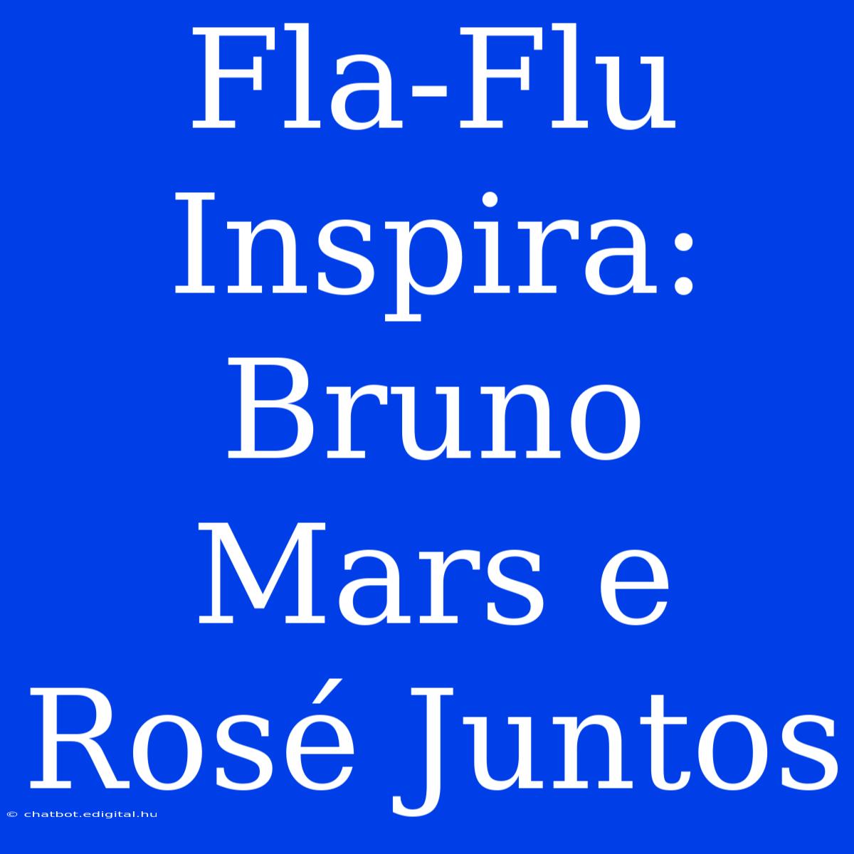 Fla-Flu Inspira: Bruno Mars E Rosé Juntos