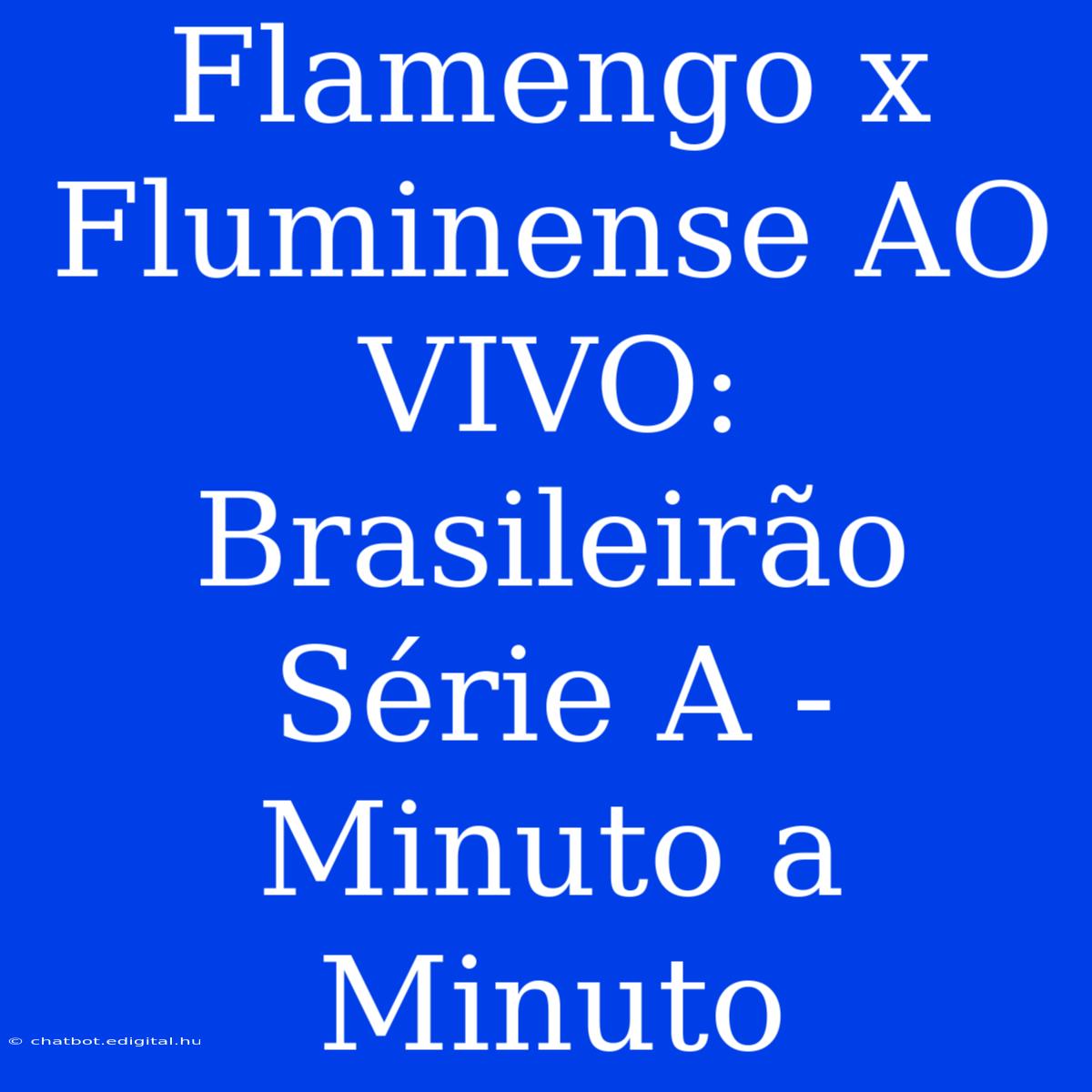 Flamengo X Fluminense AO VIVO: Brasileirão Série A - Minuto A Minuto