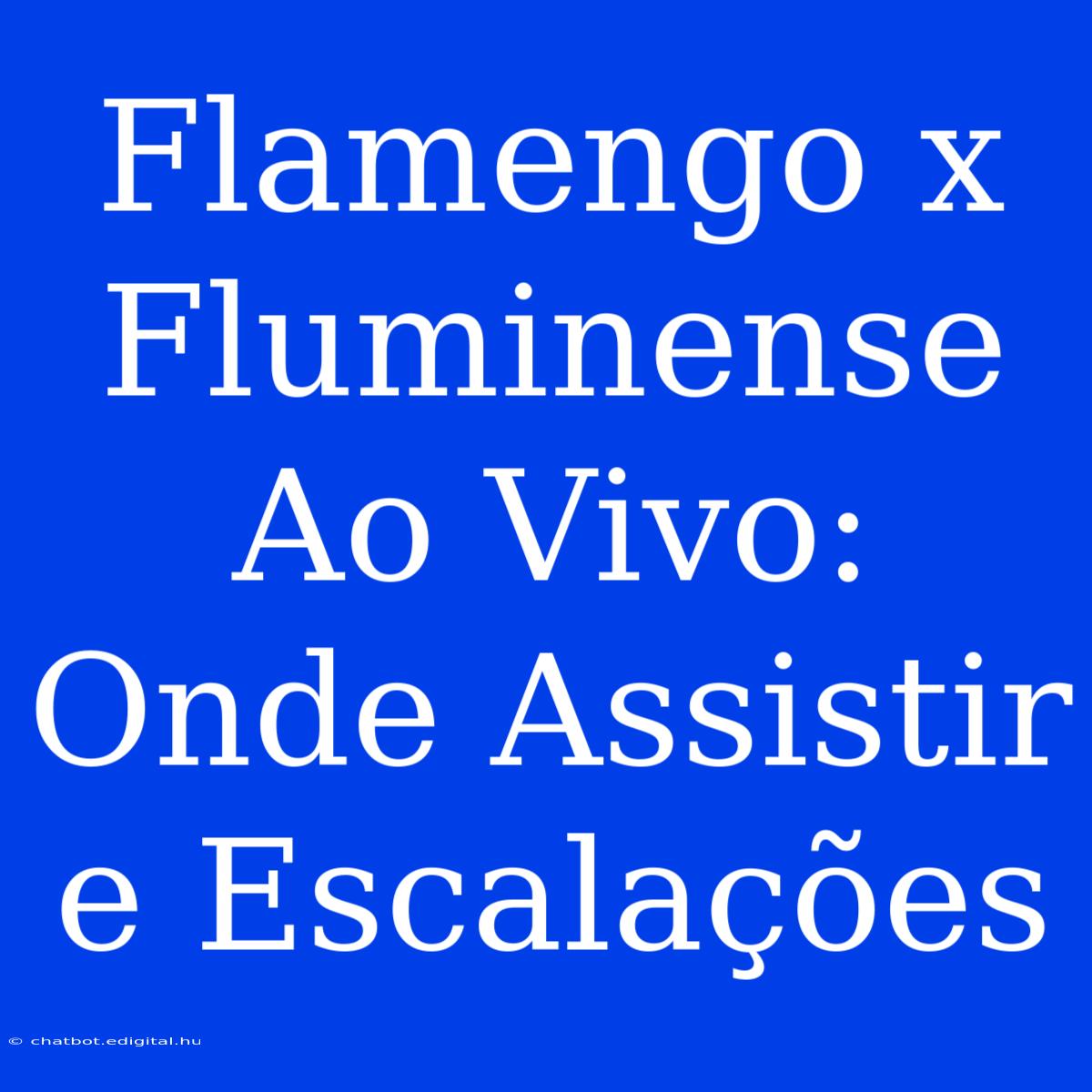 Flamengo X Fluminense Ao Vivo: Onde Assistir E Escalações